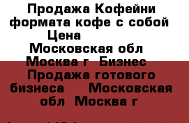 Продажа Кофейни формата кофе с собой › Цена ­ 435 000 - Московская обл., Москва г. Бизнес » Продажа готового бизнеса   . Московская обл.,Москва г.